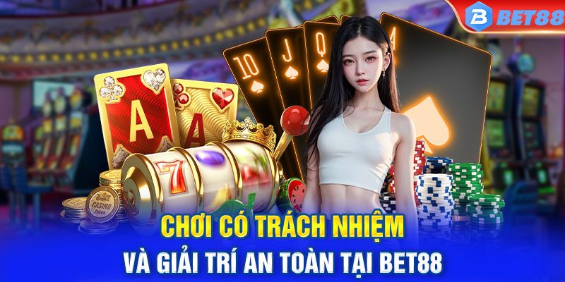 Nắm được khái niệm chơi có trách nhiệm BET88